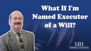 What If I'm Named Executor of a Will?
