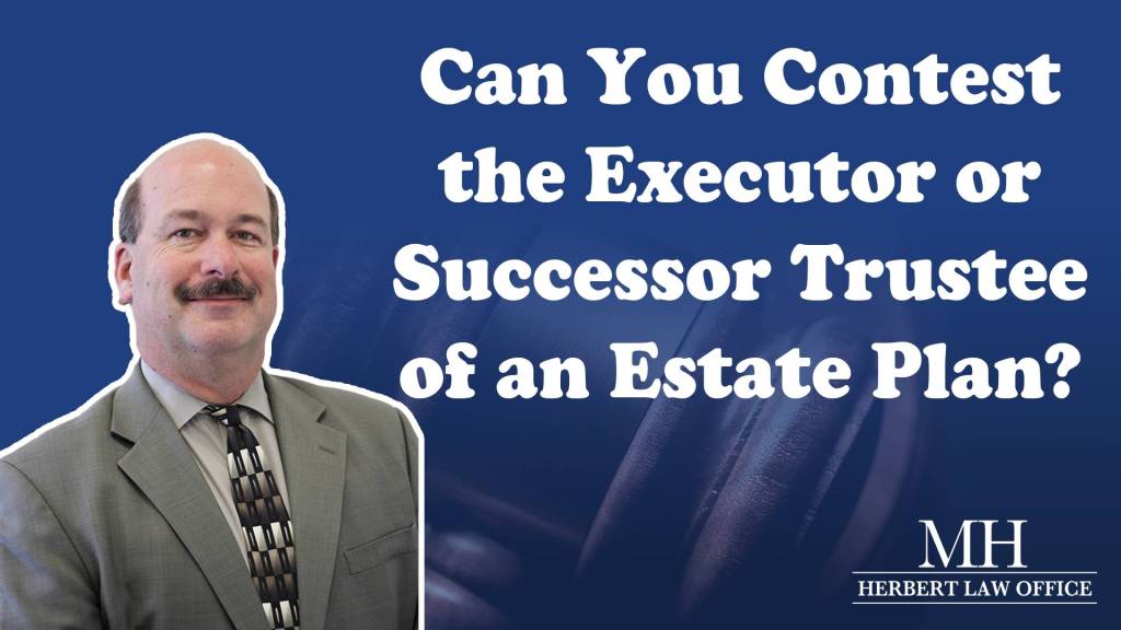 Can You Contest The Executor or Successor Trustee of an Estate Plan?