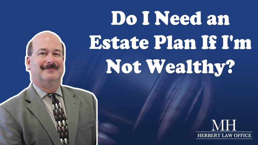 Do I Need an Estate Plan If I'm Not Wealthy?
