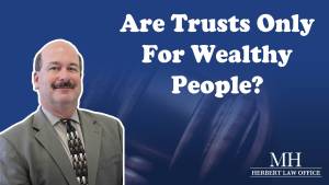 Are Trusts Only For Wealthy People? - Herbert Law Office