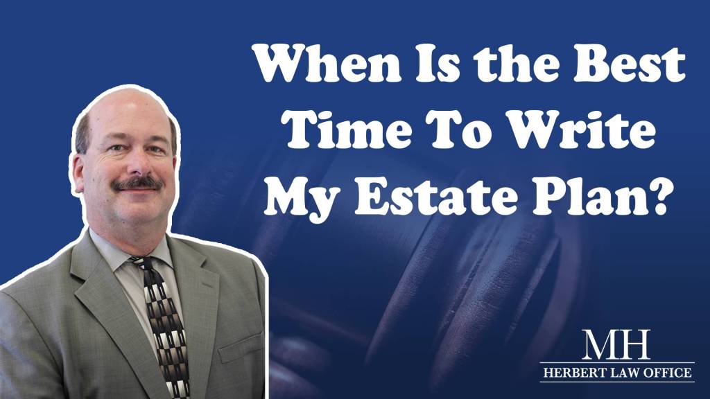 When Is The Best Time to Write My Estate Plan?