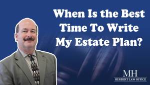 When Is the Best Time To Write My Estate Plan?