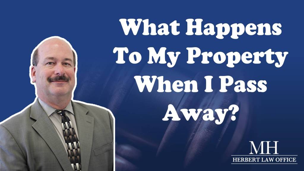 What Happens To My Property When I Pass Away?