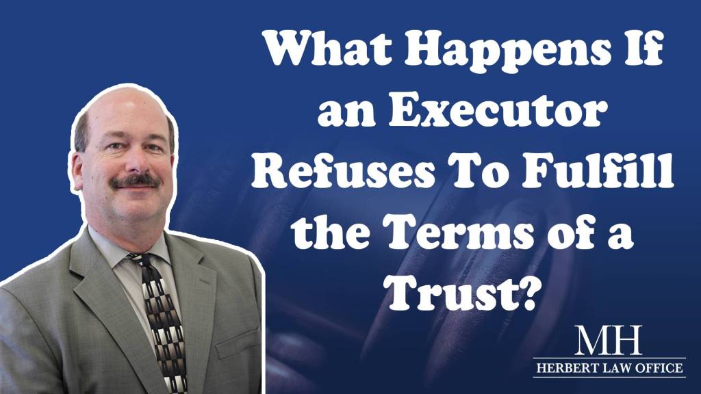 What Happens If an Executor Refuses To Fulfill The Terms of A Trust?