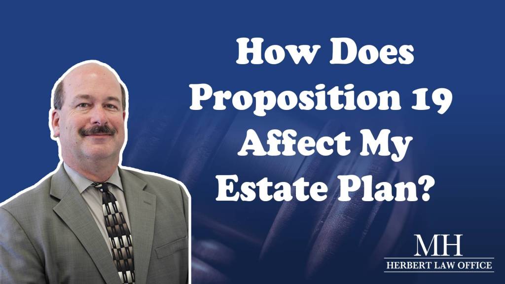 How does Proposition 19 affect my estate plan?